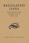 Regulated Lives: Life Insurance and British Society 1800-1914